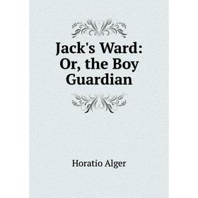 

Книга Jack's Ward: Or, the Boy Guardian