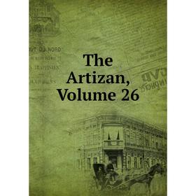 

Книга The Artizan, Volume 26