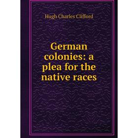 

Книга German colonies: a plea for the native races
