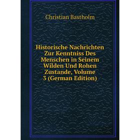 

Книга Historische Nachrichten Zur Kenntniss Des Menschen in Seinem Wilden Und Rohen Zustande, Volume 3 (German Edition)