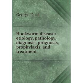 

Книга Hookworm disease: etiology, pathology, diagnosis, prognosis, prophylaxis, and treatment