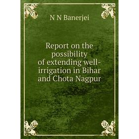 

Книга Report on the possibility of extending well-irrigation in Bihar and Chota Nagpur