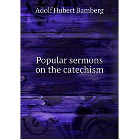 

Книга Popular sermons on the catechism