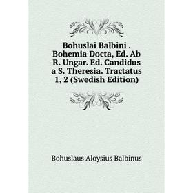 

Книга Bohuslai Balbini. Bohemia Docta, Ed. Ab R. Ungar. Ed. Candidus a S. Theresia. Tractatus 1, 2 (Swedish Edition)