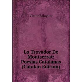 

Книга Lo Trovador De Montserrat: Poesías Catalanas (Catalan Edition)