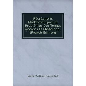

Книга Récréations Mathématiques Et Problèmes Des Temps Anciens Et Modernes. (French Edition)