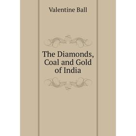 

Книга The Diamonds, Coal and Gold of India