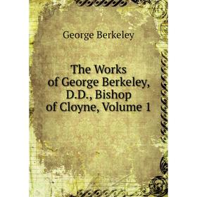 

Книга The Works of George Berkeley, D.D., Bishop of Cloyne, Volume 1