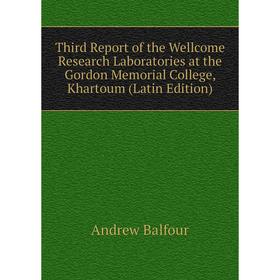 

Книга Third Report of the Wellcome Research Laboratories at the Gordon Memorial College, Khartoum (Latin Edition)