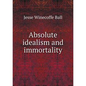 

Книга Absolute idealism and immortality