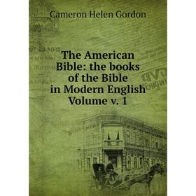 

Книга The American Bible: the books of the Bible in Modern English Volume v. 1