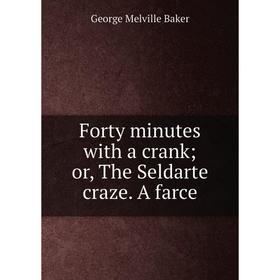 

Книга Forty minutes with a crank; or, The Seldarte craze. A farce