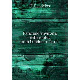 

Книга Paris and environs, with routes from London to Paris;