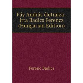 

Книга Fáy András életrajza. Irta Badics Ferencz (Hungarian Edition)