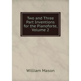 

Книга Two and Three Part Inventions for the Pianoforte, Volume 2