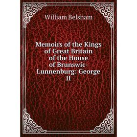 

Книга Memoirs of the Kings of Great Britain of the House of Brunswic-Lunnenburg: George II