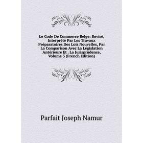

Книга Le Code De Commerce Belge: Revisé, Interprété Par Les Travaux Préparatoires Des Lois Nouvelles, Par La Comparison Avec La Législation Antérieure