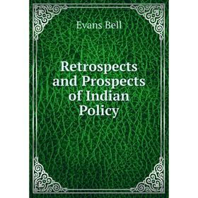 

Книга Retrospects and Prospects of Indian Policy