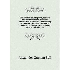 

Книга The mechanism of speech, lectures delivered before the American Association to promote the teaching of speech to the deaf; to which is appended