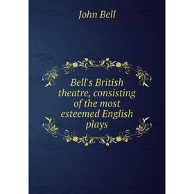 

Книга Bell's British theatre, consisting of the most esteemed English plays