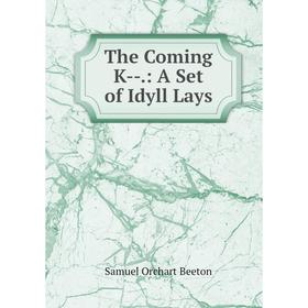 

Книга The Coming K-.: A Set of Idyll Lays