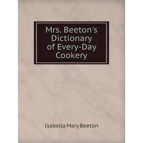 

Книга Mrs Beeton's Dictionary of Every-Day Cookery