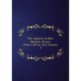 

Книга The registers of Beer Hackett, Dorset. From 1549 to 1812 Volume 3