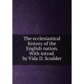 

Книга The ecclesiastical history of the English nation. With introd. by Vida D. Scudder