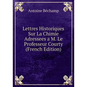 

Книга Lettres Historiques Sur La Chimie Adressees a M Le Professeur Courty