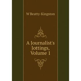 

Книга A Journalist's Jottings, Volume 1