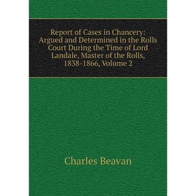 

Книга Report of Cases in Chancery: Argued and Determined in the Rolls Court During the Time of Lord Landale, Master of the Rolls, 1838-1866, Volume 2