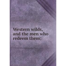 

Книга Western wilds, and the men who redeem them
