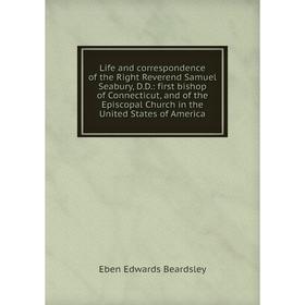 

Книга Life and correspondence of the Right Reverend Samuel Seabury, DD: first bishop of Connecticut, and of the Episcopal Church in the United States