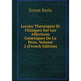 

Книга Lecons Theoriques Et Cliniques Sur Les Affections Generiques De La Peau, Volume 2