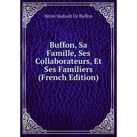 

Книга Buffon, Sa Famille, Ses Collaborateurs, Et Ses Familiers (French Edition)