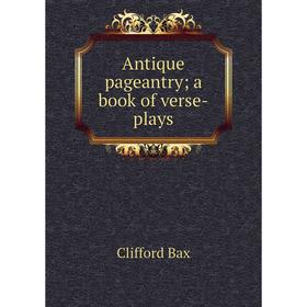 

Книга Antique pageantry; a book of verse-plays