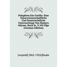 

Книга Polyphem Ein Gorilla: Eine Naturwissenschaftliche Und Staatsrechtliche Untersuchung Von Homers Odysee, Buch Ix, V.105 Ffge (German Edition)