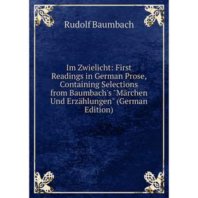 

Книга Im Zwielicht: First Readings in German Prose, Containing Selections from Baumbach's Märchen Und Erzählungen (German Edition)