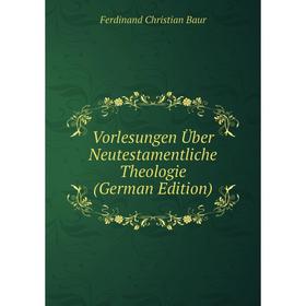 

Книга Vorlesungen Über Neutestamentliche Theologie (German Edition)