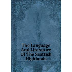 

Книга The Language And Literature Of The Scottish Highlands