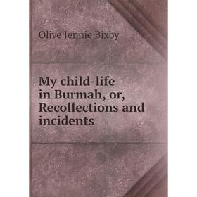

Книга My child-Life in Burmah, or, Recollections and incidents