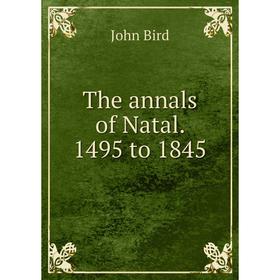 

Книга The annals of Natal. 1495 to 1845