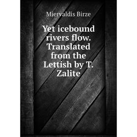 

Книга Yet icebound rivers flow. Translated from the Lettish by T. Zalite