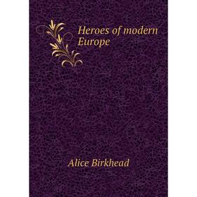 

Книга Heroes of modern Europe