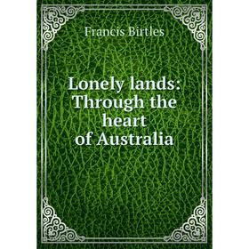 

Книга Lonely lands: Through the heart of Australia