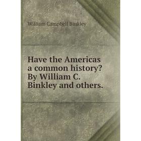 

Книга Have the Americas a common history By William C. Binkley and others.