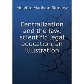 

Книга Centralization and the law: scientific legal education, an illustration