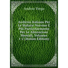 

Книга Archivio Italiano Per Le Malatie Nervose E Più Particolarmente Per Le Alienazioni Mentali, Volumes 1-2 (Italian Edition)