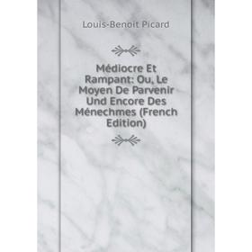 

Книга Médiocre Et Rampant: Ou, Le Moyen De Parvenir Und Encore Des Ménechmes