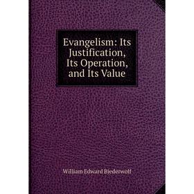 

Книга Evangelism: Its Justification, Its Operation, and Its Value